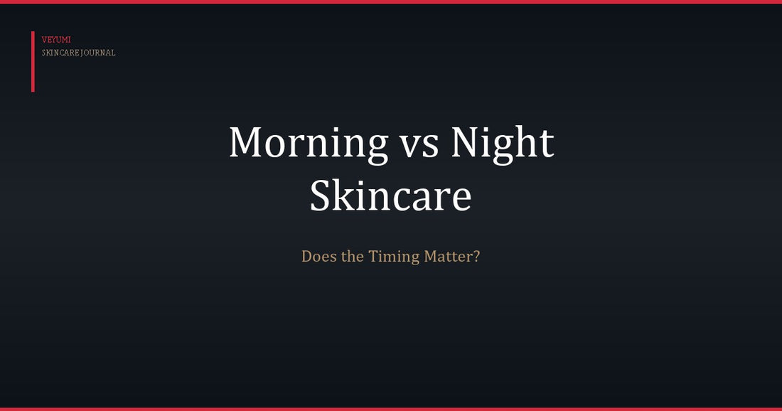 Morning vs. Night Skincare: What's the Difference and